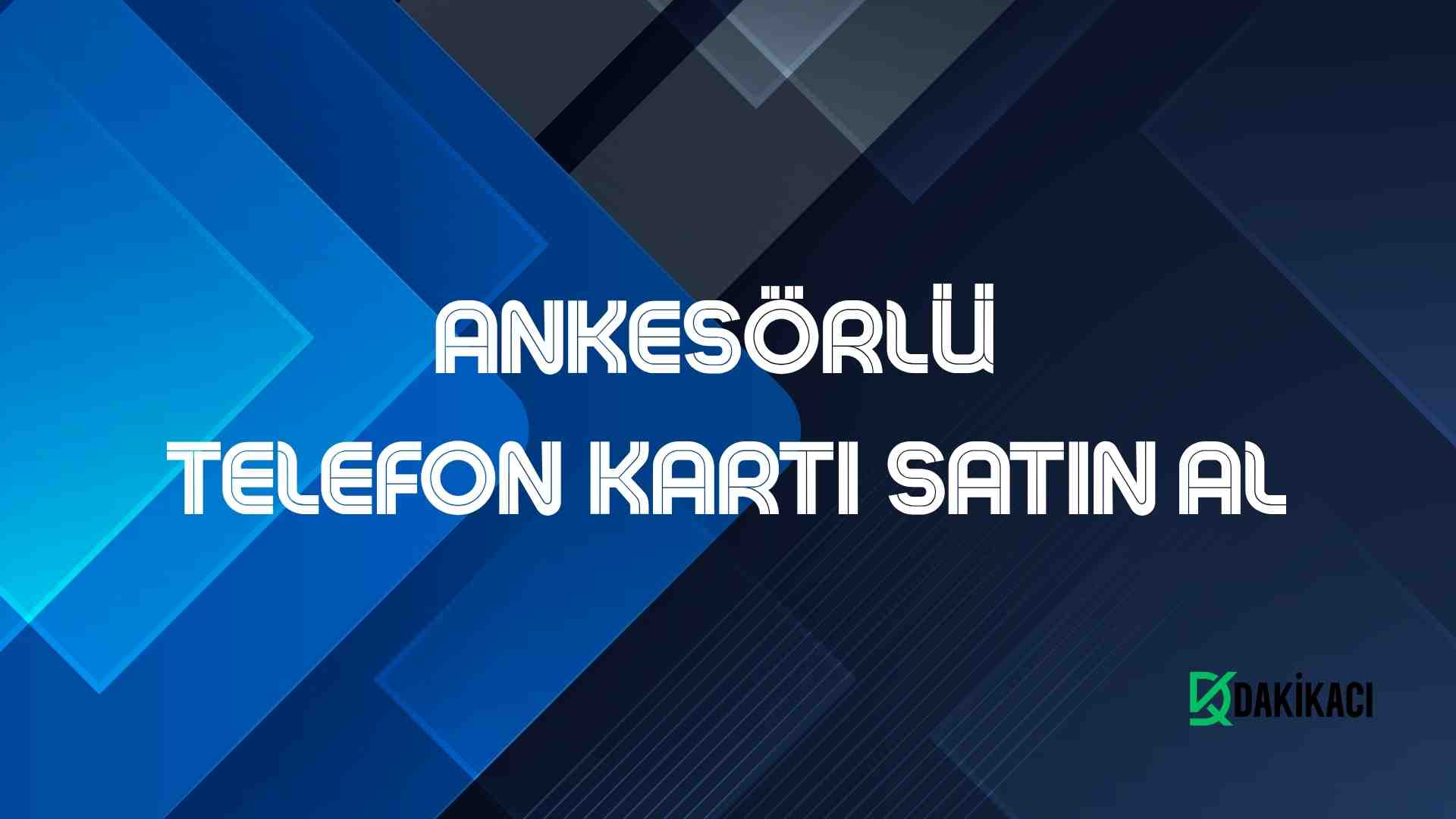ANKESÖRLÜ TELEFON KARTI SATIN AL